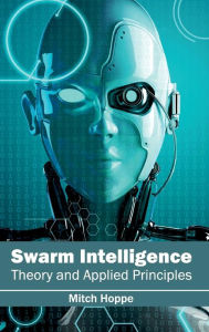 Swarm Intelligence: Theory and Applied Principles - Mitch Hoppe