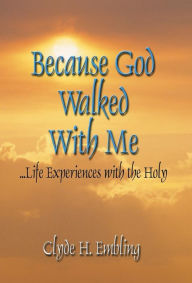Because God Walked with Me: Life Experiences with the Holy - Clyde H. Embling