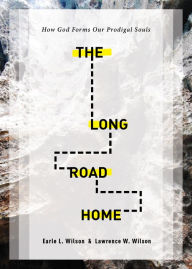The Long Road Home: How God Forms Our Prodigal Souls - Earle L. Wilson