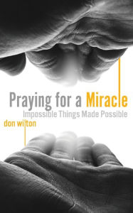 Praying for a Miracle Don Wilton Author