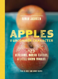 Apples of Uncommon Character: Heirlooms, Modern Classics, and Little-Known Wonders Rowan Jacobsen Author
