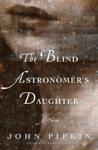 The Blind Astronomer's Daughter John Pipkin Author