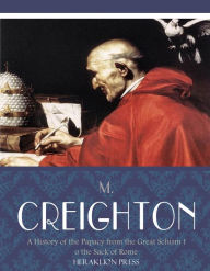 A History of the Papacy from the Great Schism to the Sack of Rome - M. Creighton