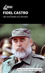 Fidel Castro: Life and Death of a Dictator Glenn Garvin Author
