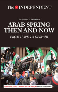 Arab Spring Then and Now: From Hope to Despair Robert Fisk Author