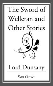 The Sword of Welleran and Other Stori Lord Dunsany Author
