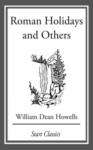 Roman Holidays and Others William Dean Howells Author