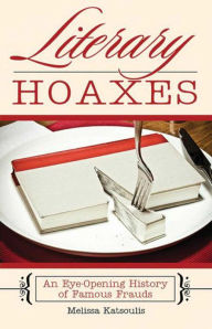 Literary Hoaxes: An Eye-Opening History of Famous Frauds Melissa Katsoulis Author