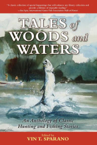 Tales of Woods and Waters: An Anthology of Classic Hunting and Fishing Stories Vin T. Sparano Editor