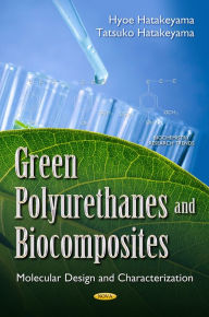 Green Polyurethanes and Biocomposites: Molecular Design and Characterization Fukui Hyoe Hatakeyama (Fukui University of Technology Author