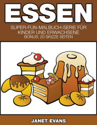 Essen: Super-Fun-Malbuch-Serie f?r Kinder und Erwachsene (Bonus: 20 Skizze Seiten) - Janet Evans