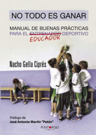 No todo es ganar, manual de buenas prácticas para el educador deportivo Ignacio Gella Ciprés Author