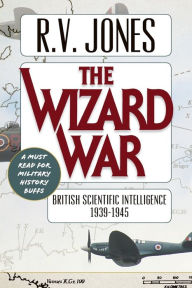 The Wizard War: British Scientific Intelligence 1939-1945 R V Jones Author