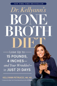 Dr. Kellyann's Bone Broth Diet: Lose Up to 15 Pounds, 4 Inches--and Your Wrinkles!--in Just 21 Days Kellyann Petrucci Author