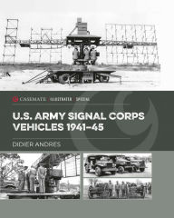 U.S. Army Signal Corps Vehicles 1941-45 Didier Andres Author