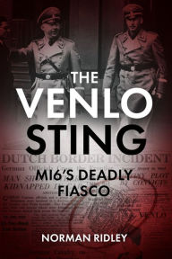 The Venlo Sting: MI6's Deadly Fiasco Norman Ridley Author