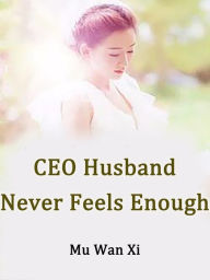 CEO Husband Never Feels Enough: Volume 2 Mu WanXi Author