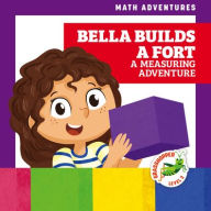 Bella Builds a Fort: A Measuring Adventure Elizabeth Everett Author