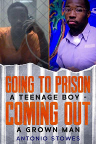 Going to Prison a Teenage Boy Antonio Stowes Author