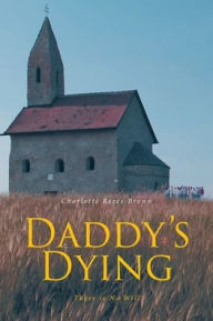 Daddy's Dying: There Is No Will Charlotte Reece Brown Author
