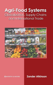Agri-Food Systems: Globalization, Supply Chains and International Trade Zander Atkinson Editor