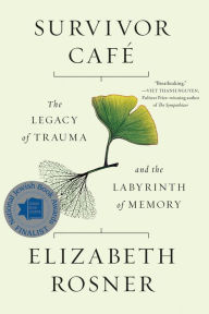 Survivor Café: The Legacy of Trauma and the Labyrinth of Memory Elizabeth Rosner Author