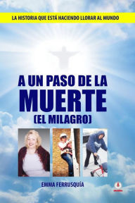 A un paso de la muerte: El milagro Emma Ferrusquia Author