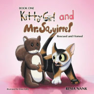 Kitty Girl and Mr. Squirrel - Book One: Rescued and Homed Resia Nank Author