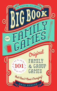 Big Book of Family Games: 101 Original Family & Group Games that Don't Need Charging Brad Berger Author