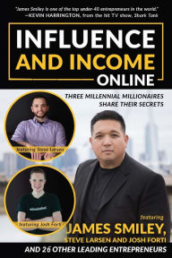 Influence and Income Online: Three Millennial Millionaires Share Their Secrets James Smiley Author