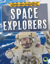Daring and Dangerous Space Explorers Anastasia Suen Author