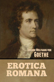Erotica Romana Johann Wolfgang von Goethe Author