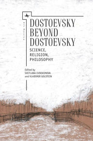 Dostoevsky Beyond Dostoevsky: Science Religion Philosophy