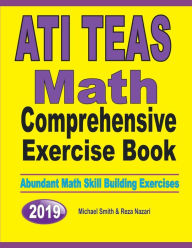 ATI TEAS Math Comprehensive Exercise Book: Abundant Math Skill Building Exercises Michael Smith Author