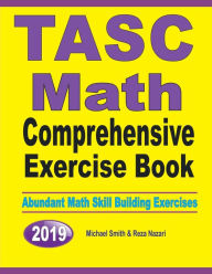 TASC Math Comprehensive Exercise Book: Abundant Math Skill Building Exercises Michael Smith Author