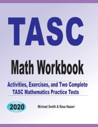 TASC Math Workbook: Activities, Exercises, and Two Complete TASC Mathematics Practice Tests Michael Smith Author