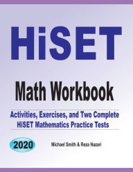 HiSET Math Workbook: Activities, Exercises, and Two Complete HiSET Mathematics Practice Tests Michael Smith Author