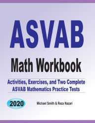 ASVAB Math Workbook: Activities, Exercises, and Two Complete ASVAB Mathematics Practice Tests Michael Smith Author