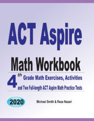 ACT Aspire Math Workbook: 4th Grade Math Exercises, Activities, and Two Full-Length ACT Aspire Math Practice Tests Michael Smith Author