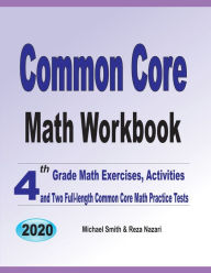 Common Core Math Workbook: 4th Grade Math Exercises, Activities, and Two Full-Length Common Core Math Practice Tests Michael Smith Author