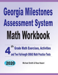 Georgia Milestones Assessment System Math Workbook: 4th Grade Math Exercises, Activities, and Two Full-Length GMAS Math Practice Tests Michael Smith A