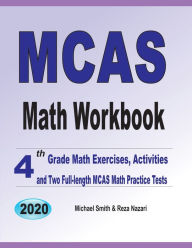 MCAS Math Workbook: 4th Grade Math Exercises, Activities, and Two Full-Length MCAS Math Practice Tests Michael Smith Author