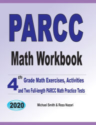 PARCC Math Workbook: 4th Grade Math Exercises, Activities, and Two Full-Length PARCC Math Practice Tests Michael Smith Author