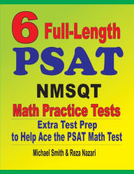 6 Full-Length PSAT / NMSQT Math Practice Tests: Extra Test Prep to Help Ace the PSAT Math Test Michael Smith Author