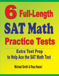 6 Full-Length SAT Math Practice Tests: Extra Test Prep to Help Ace the SAT Math Test Michael Smith Author