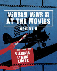 World War II at the Movies: Volume II Virginia Lyman Lucas Author