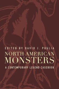 North American Monsters: A Contemporary Legend Casebook David J. Puglia Editor