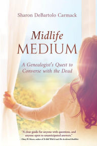 Midlife Medium: A Genealogist's Quest to Converse with the Dead Sharon DeBartolo Carmack Author