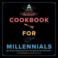 A Cookbook for Millennials: And Literally Anyone Else but IDK If the Jokes Will Make Sense Sorry :( Caleb Couturie Author