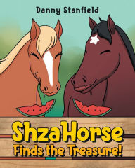 ShzaHorse Finds the Treasure! Danny Stanfield Author